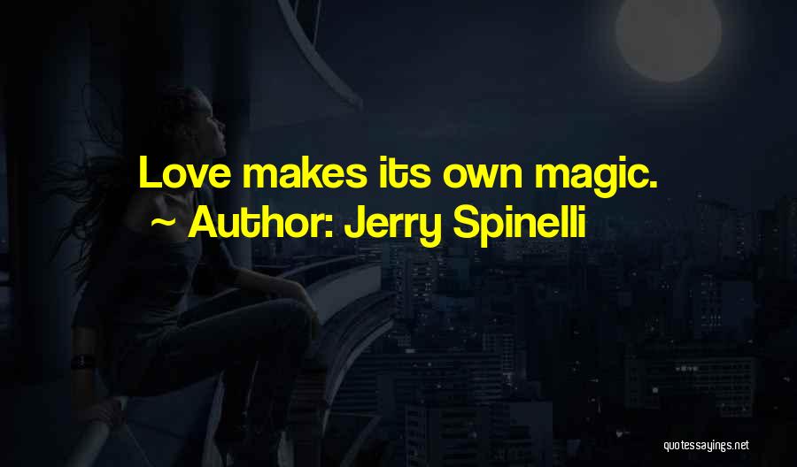 Jerry Spinelli Quotes: Love Makes Its Own Magic.