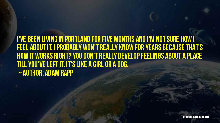 Adam Rapp Quotes: I've Been Living In Portland For Five Months And I'm Not Sure How I Feel About It. I Probably Won't