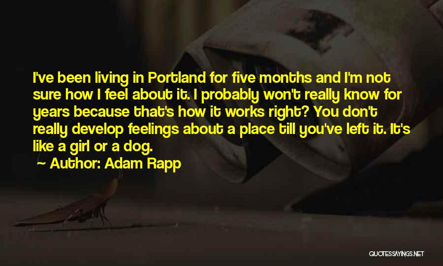 Adam Rapp Quotes: I've Been Living In Portland For Five Months And I'm Not Sure How I Feel About It. I Probably Won't