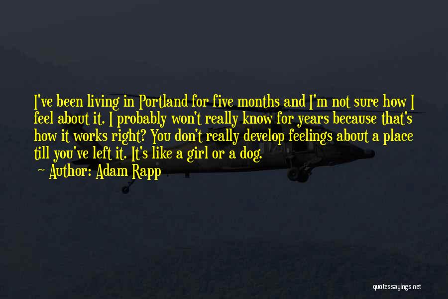 Adam Rapp Quotes: I've Been Living In Portland For Five Months And I'm Not Sure How I Feel About It. I Probably Won't