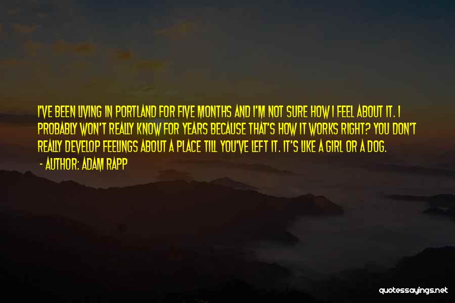 Adam Rapp Quotes: I've Been Living In Portland For Five Months And I'm Not Sure How I Feel About It. I Probably Won't