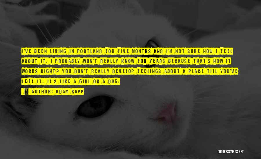 Adam Rapp Quotes: I've Been Living In Portland For Five Months And I'm Not Sure How I Feel About It. I Probably Won't