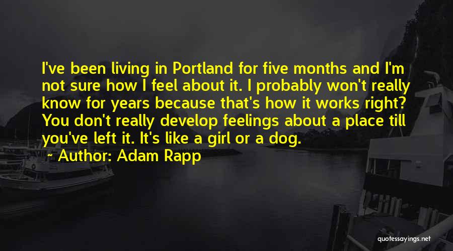 Adam Rapp Quotes: I've Been Living In Portland For Five Months And I'm Not Sure How I Feel About It. I Probably Won't