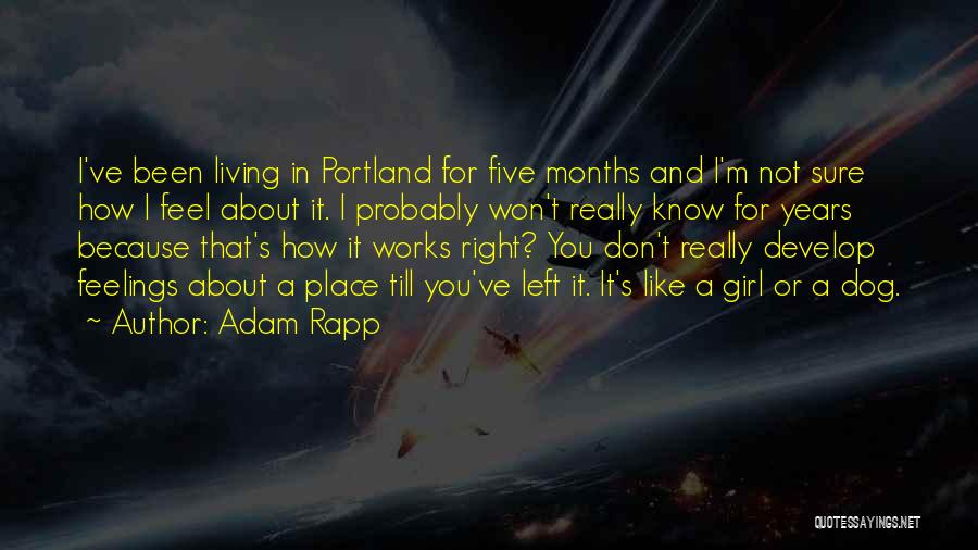 Adam Rapp Quotes: I've Been Living In Portland For Five Months And I'm Not Sure How I Feel About It. I Probably Won't