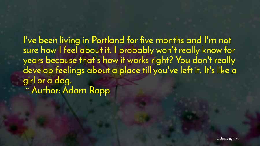 Adam Rapp Quotes: I've Been Living In Portland For Five Months And I'm Not Sure How I Feel About It. I Probably Won't