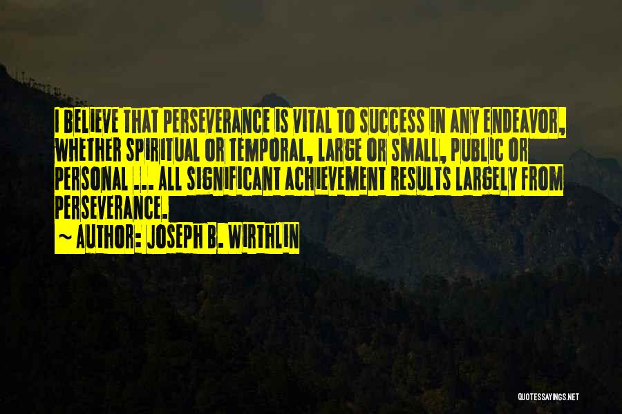 Joseph B. Wirthlin Quotes: I Believe That Perseverance Is Vital To Success In Any Endeavor, Whether Spiritual Or Temporal, Large Or Small, Public Or