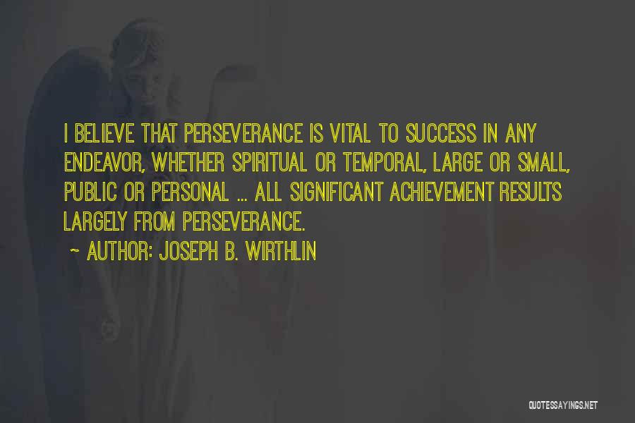 Joseph B. Wirthlin Quotes: I Believe That Perseverance Is Vital To Success In Any Endeavor, Whether Spiritual Or Temporal, Large Or Small, Public Or