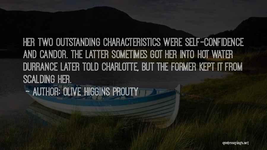 Olive Higgins Prouty Quotes: Her Two Outstanding Characteristics Were Self-confidence And Candor. The Latter Sometimes Got Her Into Hot Water Durrance Later Told Charlotte,