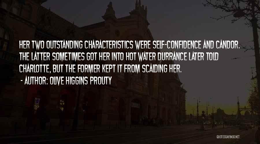 Olive Higgins Prouty Quotes: Her Two Outstanding Characteristics Were Self-confidence And Candor. The Latter Sometimes Got Her Into Hot Water Durrance Later Told Charlotte,