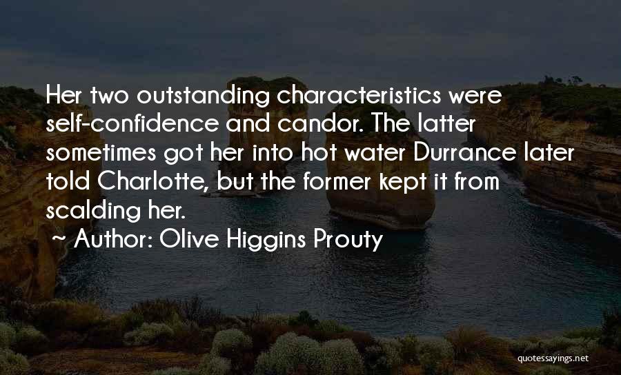 Olive Higgins Prouty Quotes: Her Two Outstanding Characteristics Were Self-confidence And Candor. The Latter Sometimes Got Her Into Hot Water Durrance Later Told Charlotte,