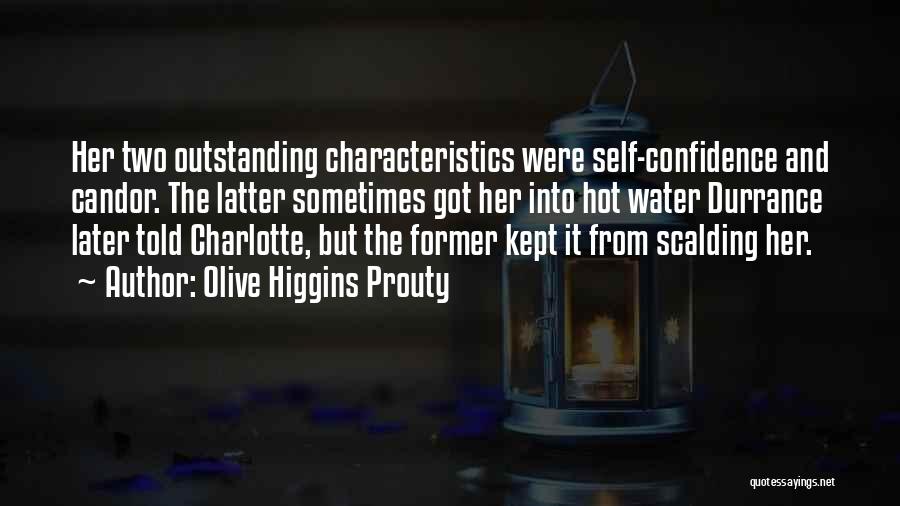 Olive Higgins Prouty Quotes: Her Two Outstanding Characteristics Were Self-confidence And Candor. The Latter Sometimes Got Her Into Hot Water Durrance Later Told Charlotte,