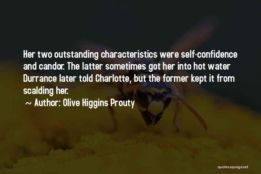 Olive Higgins Prouty Quotes: Her Two Outstanding Characteristics Were Self-confidence And Candor. The Latter Sometimes Got Her Into Hot Water Durrance Later Told Charlotte,