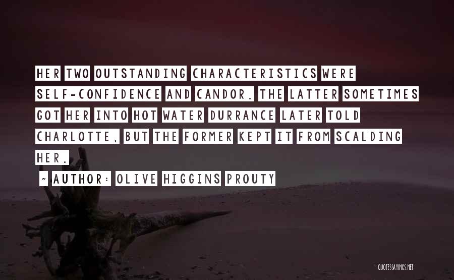 Olive Higgins Prouty Quotes: Her Two Outstanding Characteristics Were Self-confidence And Candor. The Latter Sometimes Got Her Into Hot Water Durrance Later Told Charlotte,