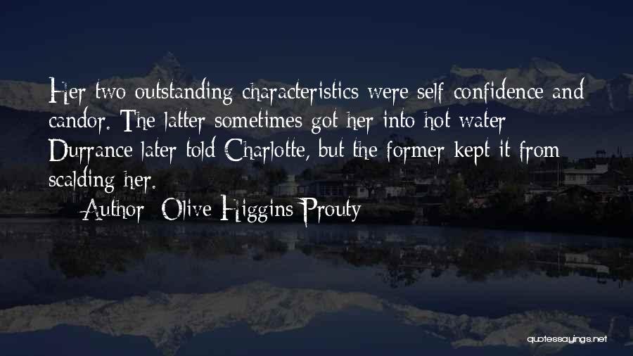 Olive Higgins Prouty Quotes: Her Two Outstanding Characteristics Were Self-confidence And Candor. The Latter Sometimes Got Her Into Hot Water Durrance Later Told Charlotte,