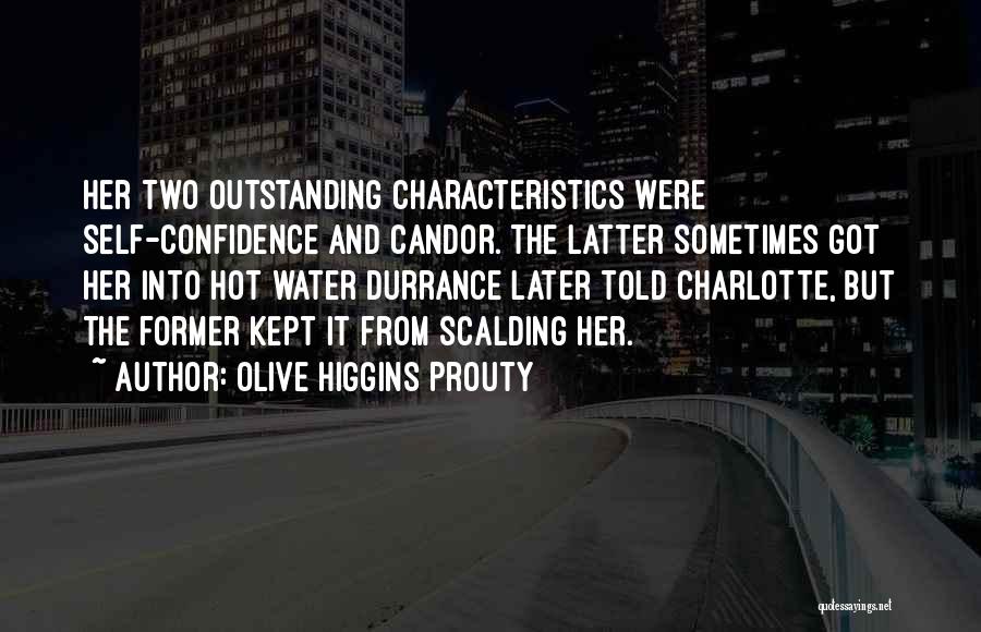 Olive Higgins Prouty Quotes: Her Two Outstanding Characteristics Were Self-confidence And Candor. The Latter Sometimes Got Her Into Hot Water Durrance Later Told Charlotte,