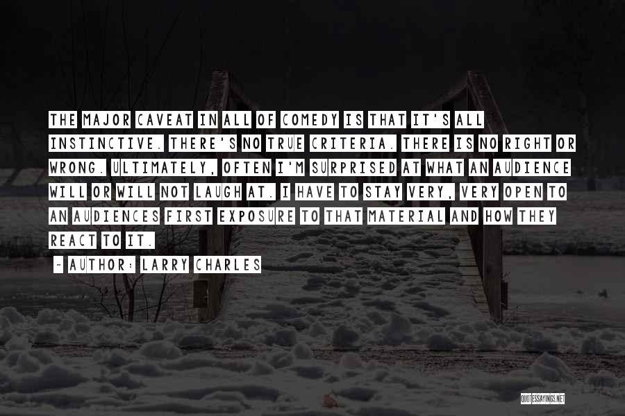 Larry Charles Quotes: The Major Caveat In All Of Comedy Is That It's All Instinctive. There's No True Criteria. There Is No Right
