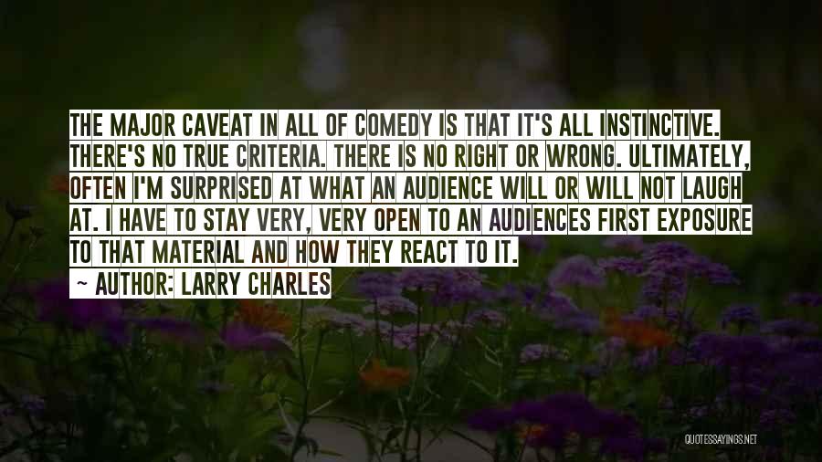 Larry Charles Quotes: The Major Caveat In All Of Comedy Is That It's All Instinctive. There's No True Criteria. There Is No Right