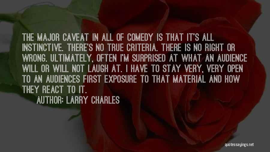 Larry Charles Quotes: The Major Caveat In All Of Comedy Is That It's All Instinctive. There's No True Criteria. There Is No Right