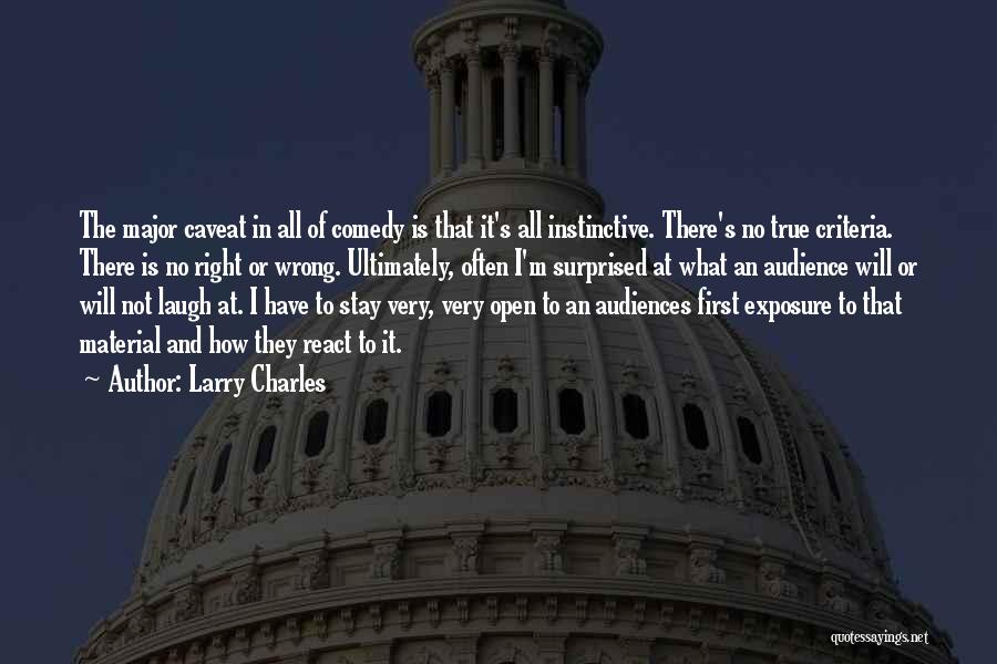 Larry Charles Quotes: The Major Caveat In All Of Comedy Is That It's All Instinctive. There's No True Criteria. There Is No Right