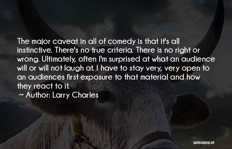 Larry Charles Quotes: The Major Caveat In All Of Comedy Is That It's All Instinctive. There's No True Criteria. There Is No Right