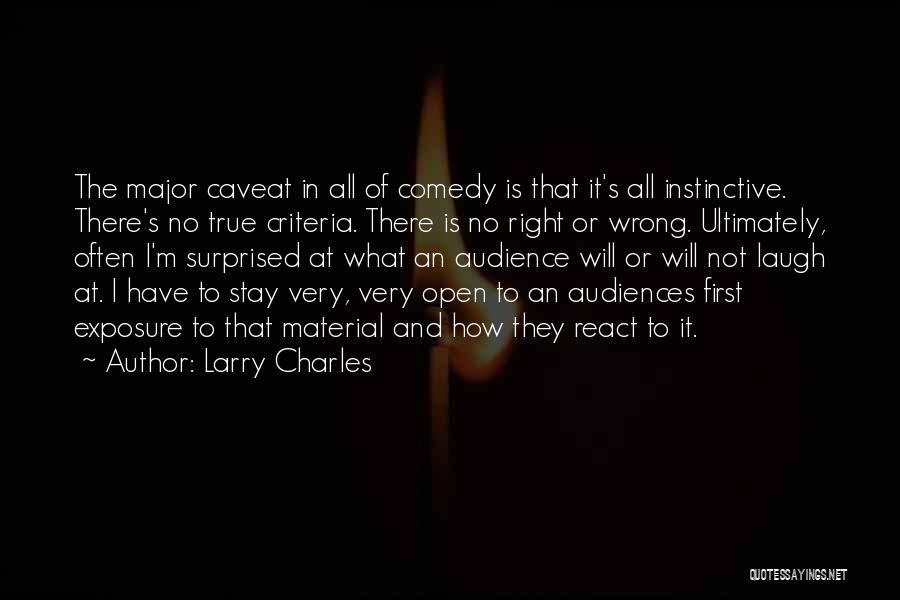 Larry Charles Quotes: The Major Caveat In All Of Comedy Is That It's All Instinctive. There's No True Criteria. There Is No Right