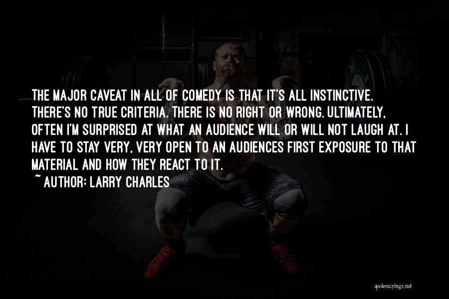 Larry Charles Quotes: The Major Caveat In All Of Comedy Is That It's All Instinctive. There's No True Criteria. There Is No Right