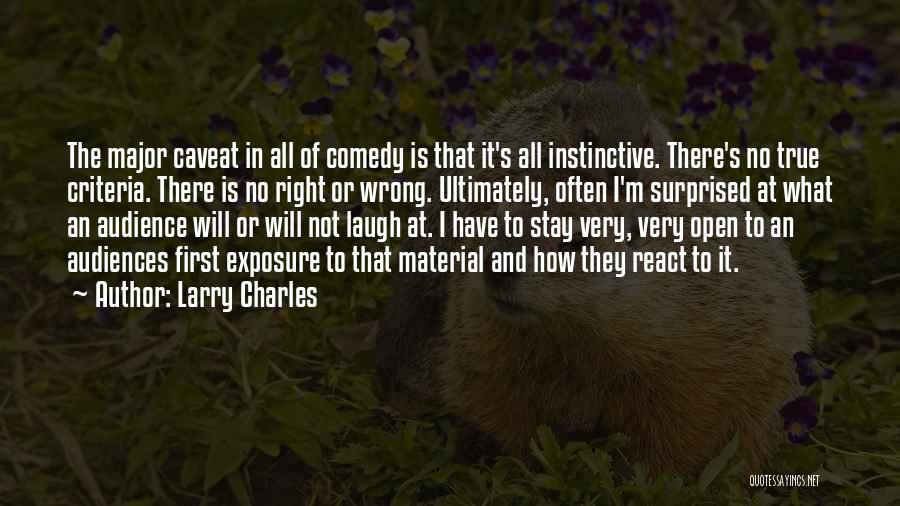 Larry Charles Quotes: The Major Caveat In All Of Comedy Is That It's All Instinctive. There's No True Criteria. There Is No Right