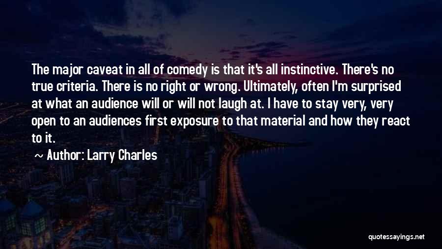 Larry Charles Quotes: The Major Caveat In All Of Comedy Is That It's All Instinctive. There's No True Criteria. There Is No Right