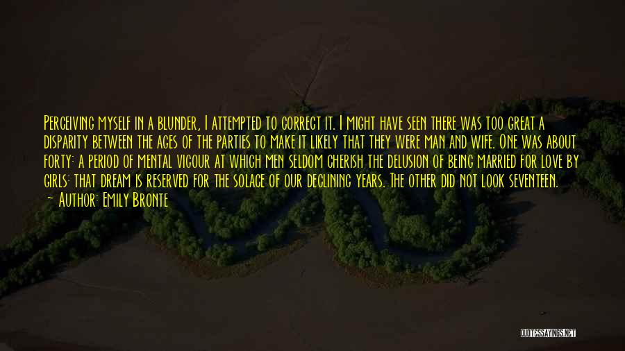 Emily Bronte Quotes: Perceiving Myself In A Blunder, I Attempted To Correct It. I Might Have Seen There Was Too Great A Disparity
