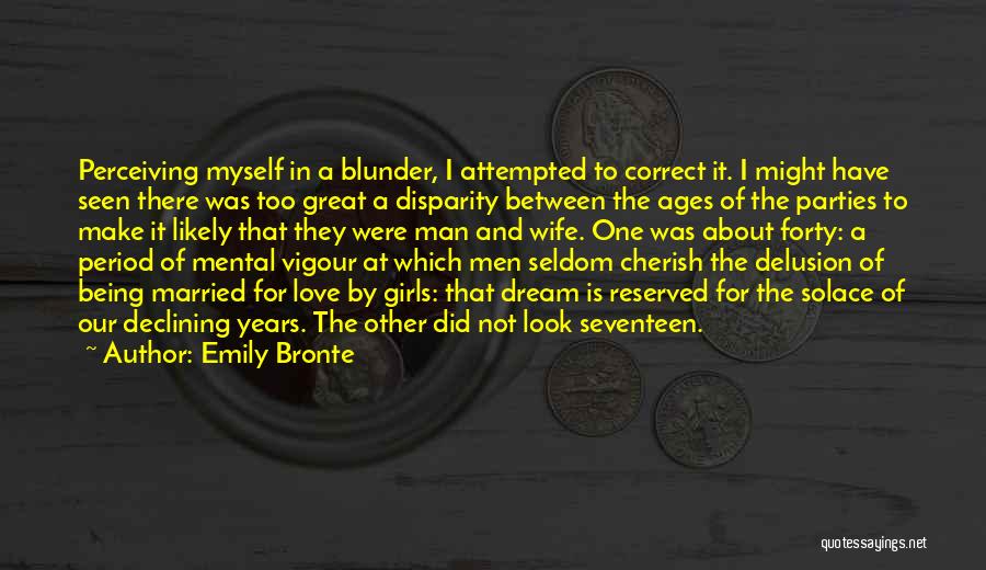 Emily Bronte Quotes: Perceiving Myself In A Blunder, I Attempted To Correct It. I Might Have Seen There Was Too Great A Disparity