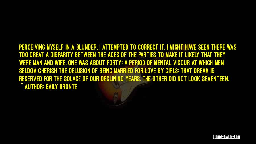 Emily Bronte Quotes: Perceiving Myself In A Blunder, I Attempted To Correct It. I Might Have Seen There Was Too Great A Disparity