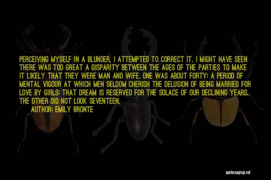 Emily Bronte Quotes: Perceiving Myself In A Blunder, I Attempted To Correct It. I Might Have Seen There Was Too Great A Disparity