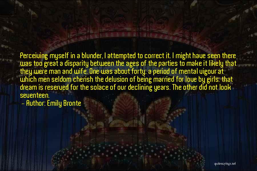 Emily Bronte Quotes: Perceiving Myself In A Blunder, I Attempted To Correct It. I Might Have Seen There Was Too Great A Disparity