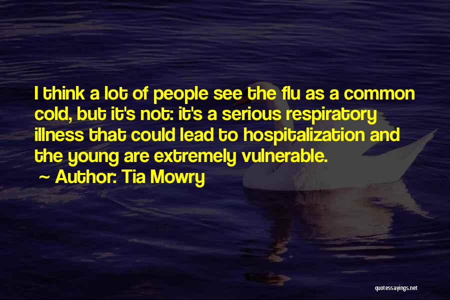 Tia Mowry Quotes: I Think A Lot Of People See The Flu As A Common Cold, But It's Not: It's A Serious Respiratory