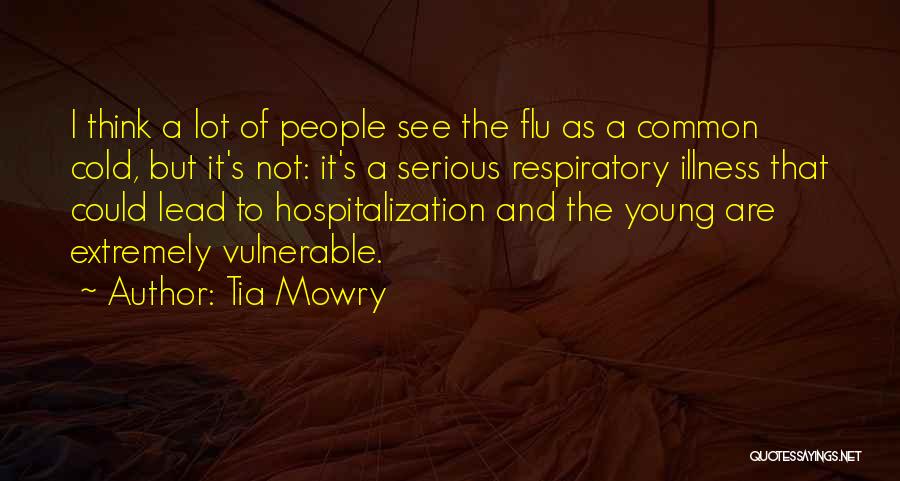 Tia Mowry Quotes: I Think A Lot Of People See The Flu As A Common Cold, But It's Not: It's A Serious Respiratory