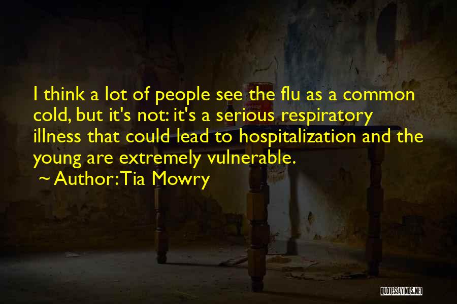 Tia Mowry Quotes: I Think A Lot Of People See The Flu As A Common Cold, But It's Not: It's A Serious Respiratory