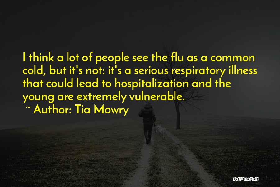 Tia Mowry Quotes: I Think A Lot Of People See The Flu As A Common Cold, But It's Not: It's A Serious Respiratory