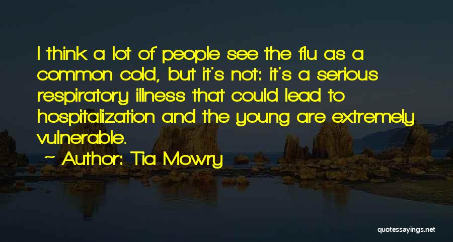 Tia Mowry Quotes: I Think A Lot Of People See The Flu As A Common Cold, But It's Not: It's A Serious Respiratory