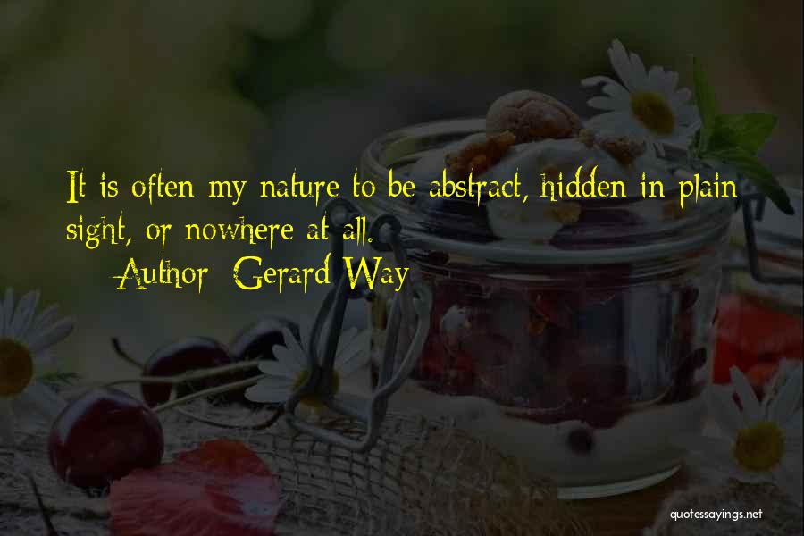 Gerard Way Quotes: It Is Often My Nature To Be Abstract, Hidden In Plain Sight, Or Nowhere At All.