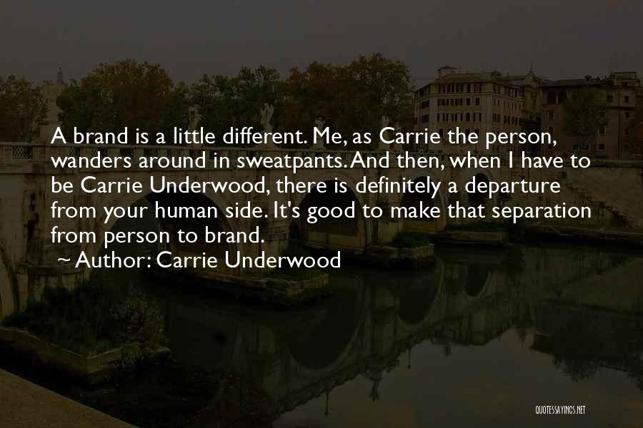 Carrie Underwood Quotes: A Brand Is A Little Different. Me, As Carrie The Person, Wanders Around In Sweatpants. And Then, When I Have