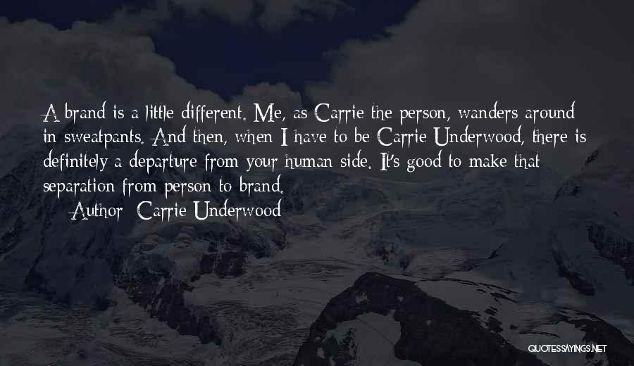 Carrie Underwood Quotes: A Brand Is A Little Different. Me, As Carrie The Person, Wanders Around In Sweatpants. And Then, When I Have