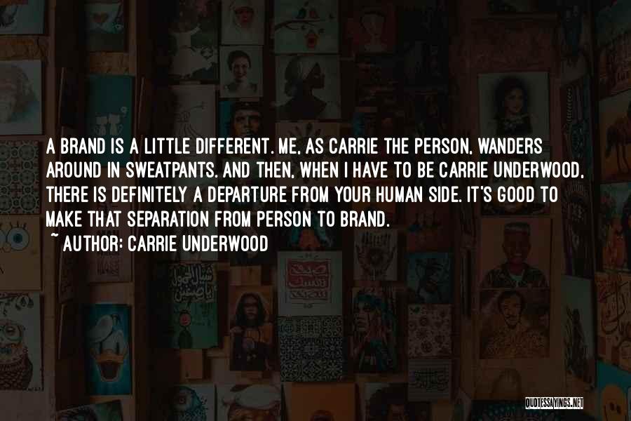 Carrie Underwood Quotes: A Brand Is A Little Different. Me, As Carrie The Person, Wanders Around In Sweatpants. And Then, When I Have