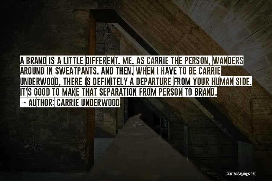 Carrie Underwood Quotes: A Brand Is A Little Different. Me, As Carrie The Person, Wanders Around In Sweatpants. And Then, When I Have