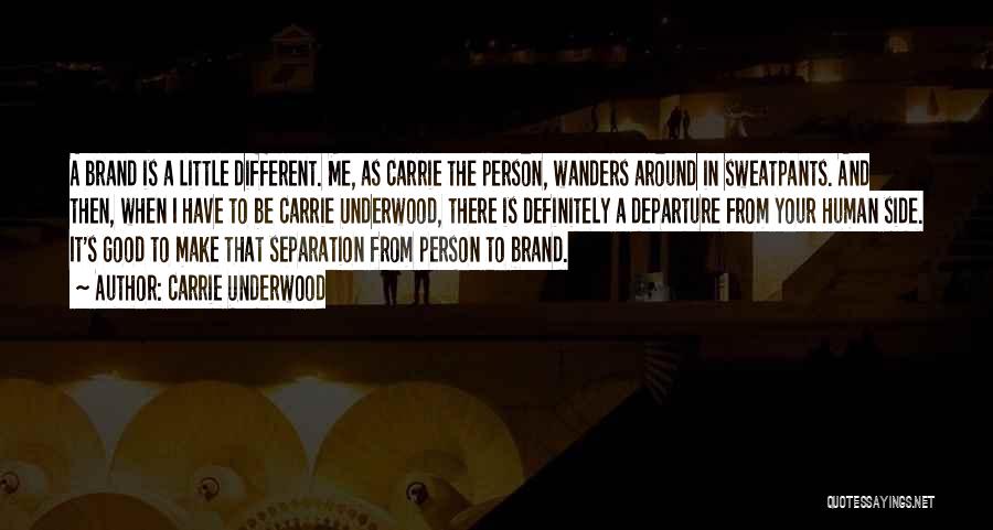 Carrie Underwood Quotes: A Brand Is A Little Different. Me, As Carrie The Person, Wanders Around In Sweatpants. And Then, When I Have