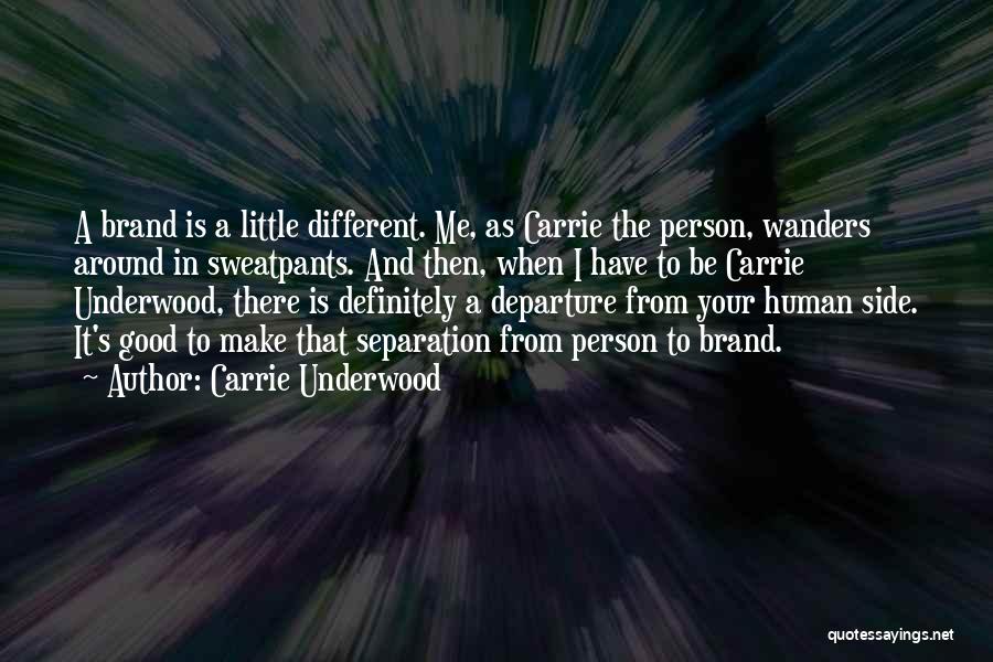 Carrie Underwood Quotes: A Brand Is A Little Different. Me, As Carrie The Person, Wanders Around In Sweatpants. And Then, When I Have