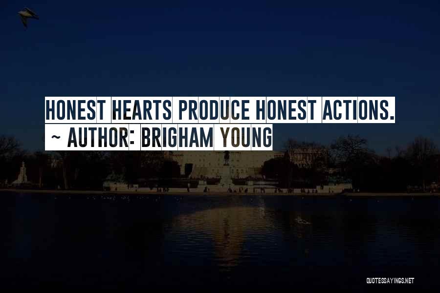 Brigham Young Quotes: Honest Hearts Produce Honest Actions.