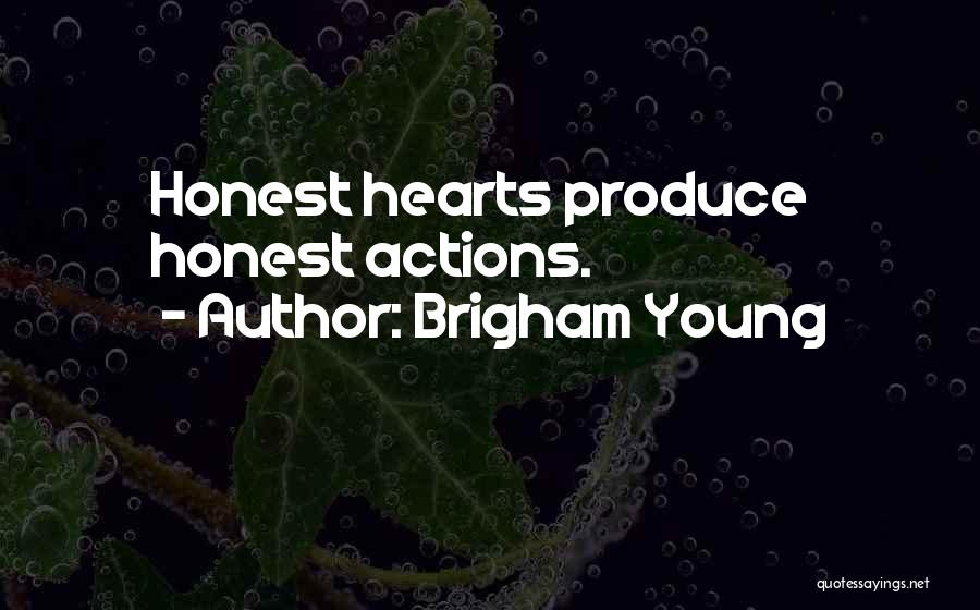 Brigham Young Quotes: Honest Hearts Produce Honest Actions.