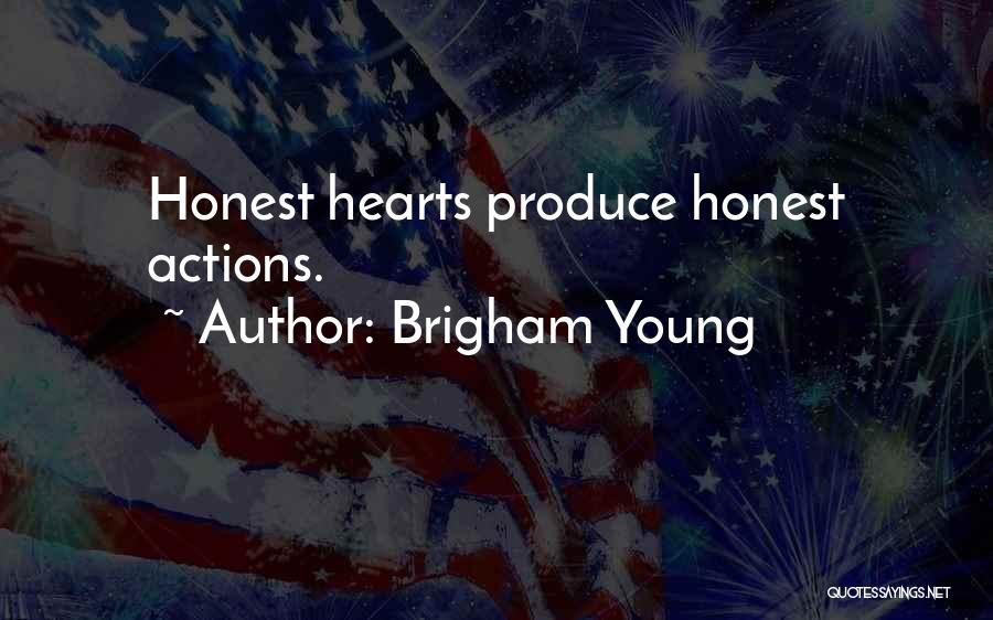 Brigham Young Quotes: Honest Hearts Produce Honest Actions.