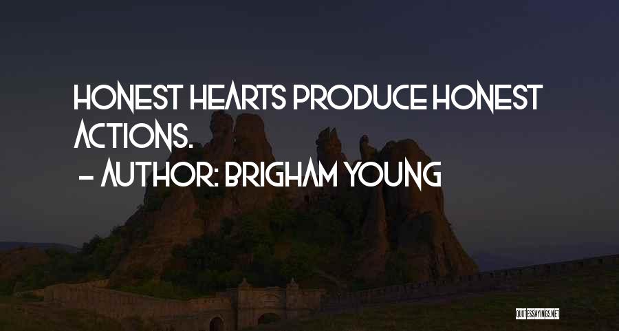 Brigham Young Quotes: Honest Hearts Produce Honest Actions.