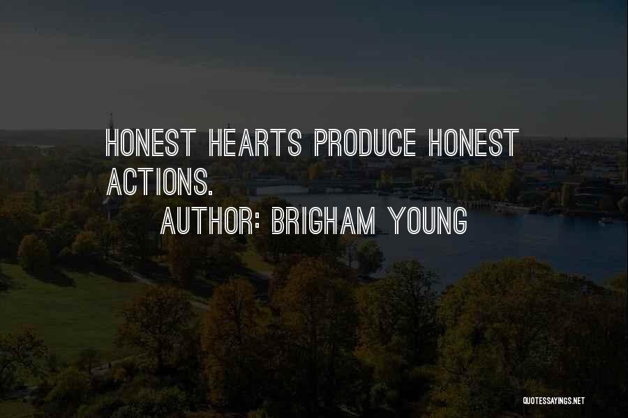 Brigham Young Quotes: Honest Hearts Produce Honest Actions.